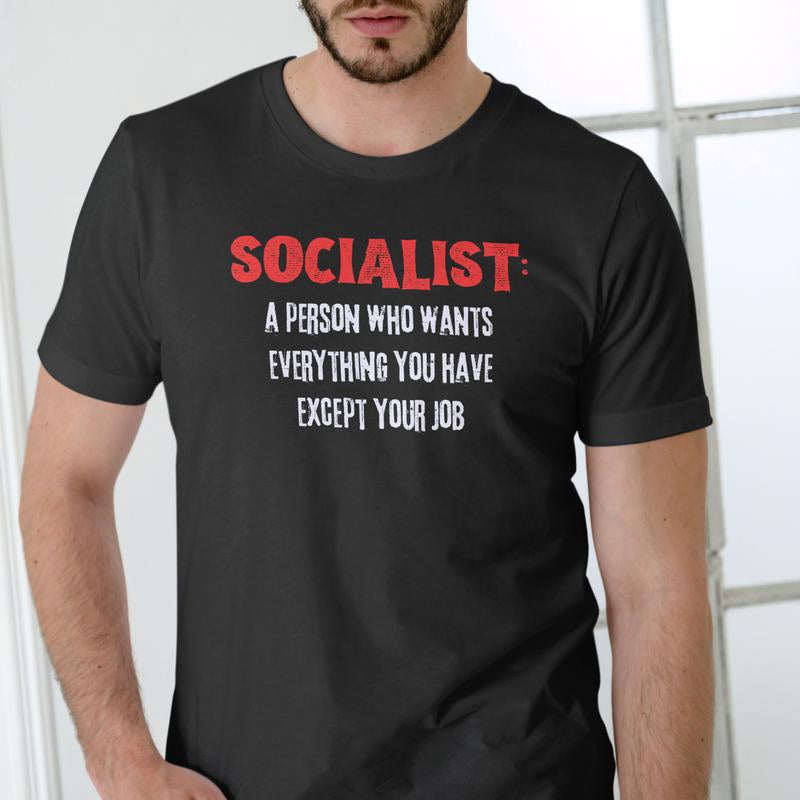 Short Sleeve SOCIALIST, a PERSON THAT WANTS EVERYTHING except YOUR JOB