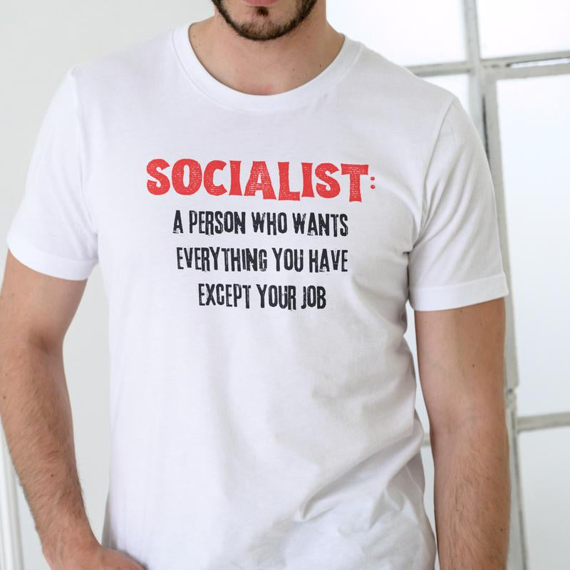 Short Sleeve SOCIALIST, a PERSON THAT WANTS EVERYTHING except YOUR JOB